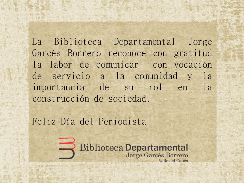 DIA DEL PERIODISTA - Biblioteca Departamental Jorge Garcés Borrero DIA DEL PERIODISTA 2016