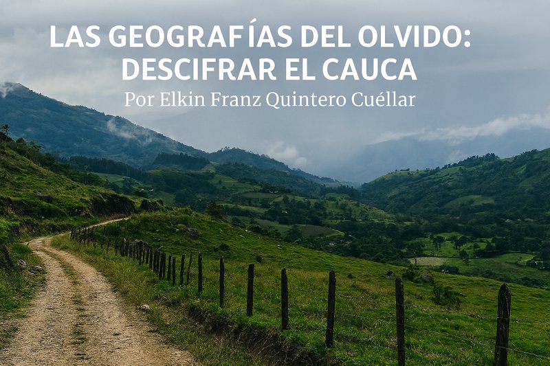 Las geografías del olvido: descifrar el Cauca